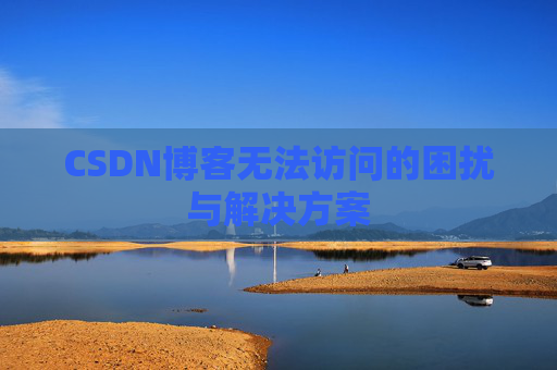 CSDN博客无法访问的困扰与解决方案